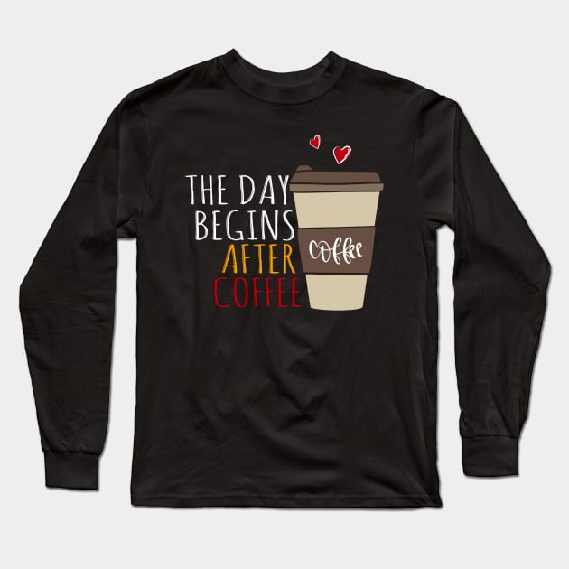 The Day Begins After Coffee, First Coffee Sayings. Long Sleeve T-Shirt by Clara switzrlnd